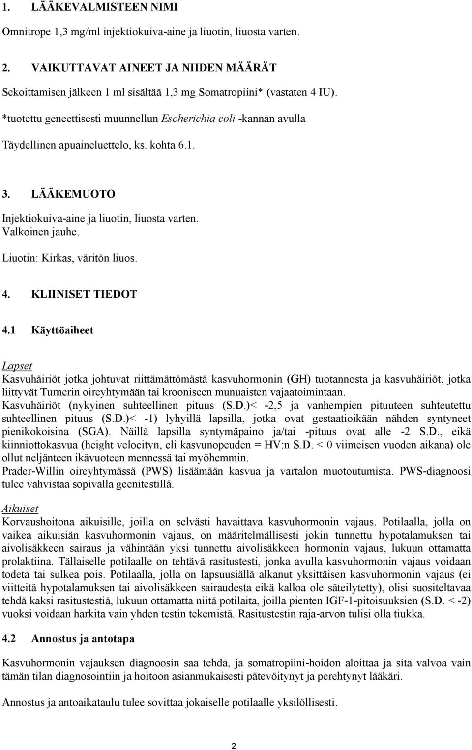 *tuotettu geneettisesti muunnellun Escherichia coli -kannan avulla Täydellinen apuaineluettelo, ks. kohta 6.1. 3. LÄÄKEMUOTO Injektiokuiva-aine ja liuotin, liuosta varten. Valkoinen jauhe.