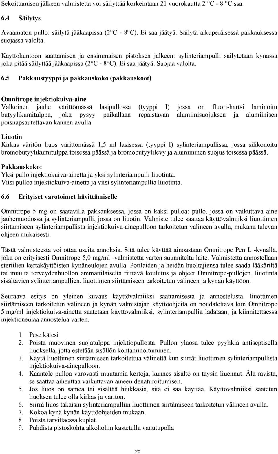 Ei saa jäätyä. Suojaa valolta. 6.