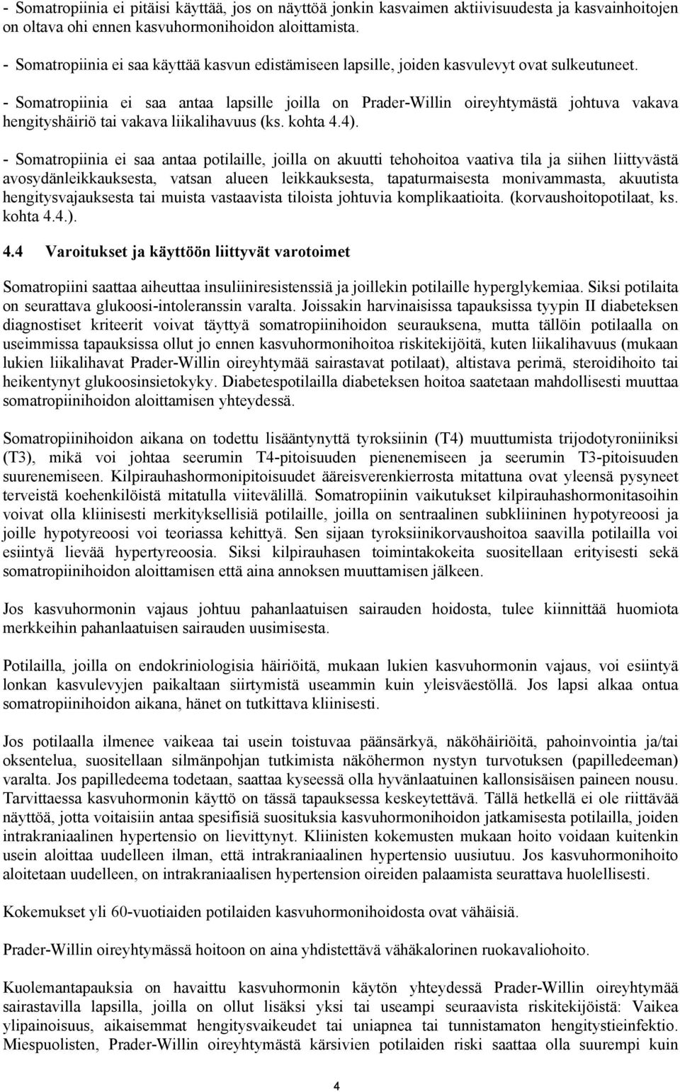 - Somatropiinia ei saa antaa lapsille joilla on Prader-Willin oireyhtymästä johtuva vakava hengityshäiriö tai vakava liikalihavuus (ks. kohta 4.4).