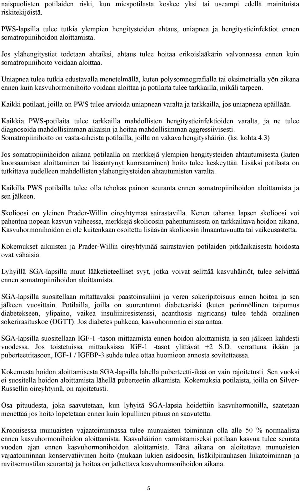 Jos ylähengitystiet todetaan ahtaiksi, ahtaus tulee hoitaa erikoislääkärin valvonnassa ennen kuin somatropiinihoito voidaan aloittaa.