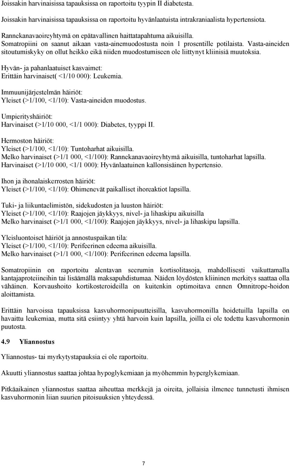 Vasta-aineiden sitoutumiskyky on ollut heikko eikä niiden muodostumiseen ole liittynyt kliinisiä muutoksia. Hyvän- ja pahanlaatuiset kasvaimet: Erittäin harvinaiset( <1/10 000): Leukemia.