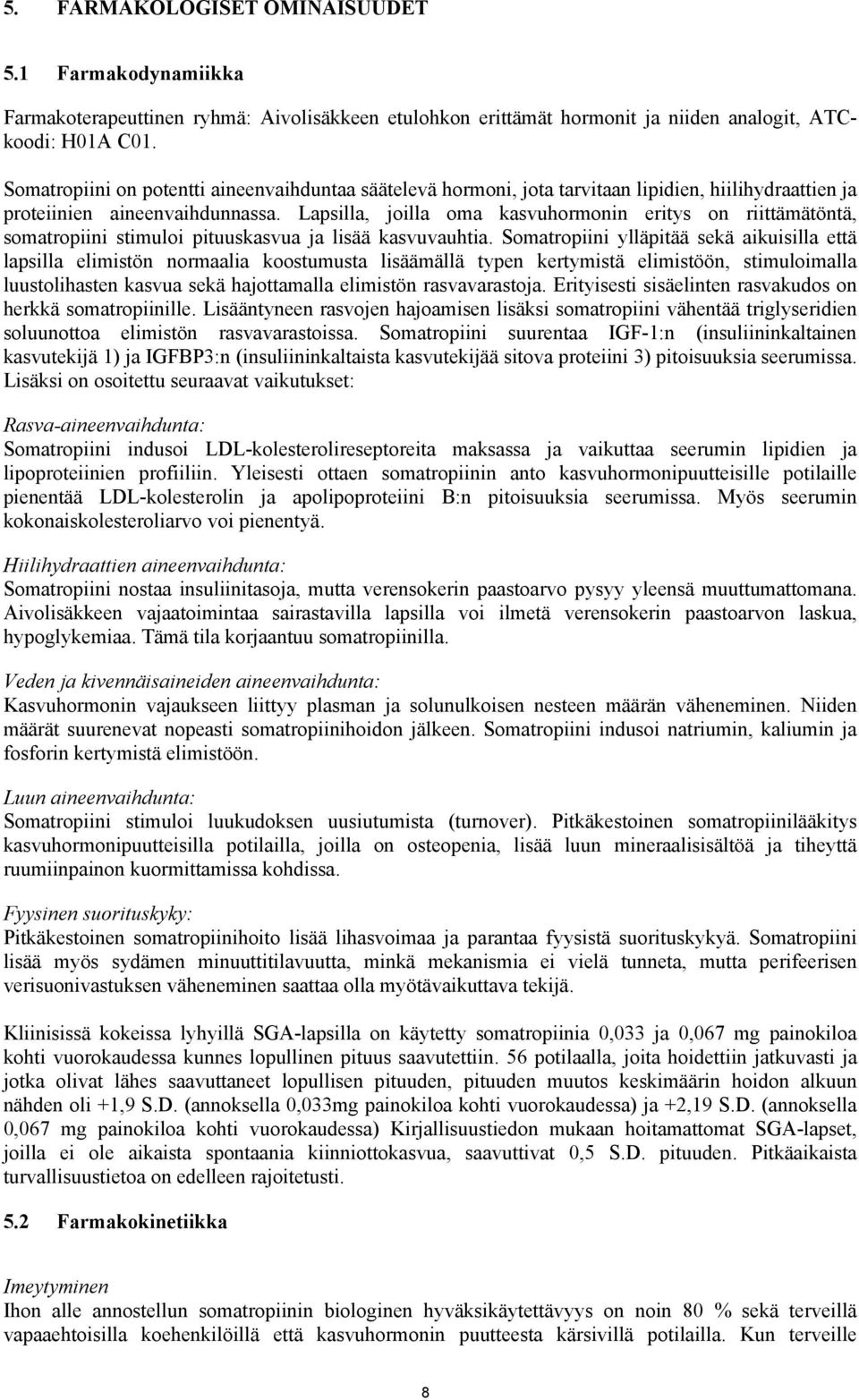 Lapsilla, joilla oma kasvuhormonin eritys on riittämätöntä, somatropiini stimuloi pituuskasvua ja lisää kasvuvauhtia.