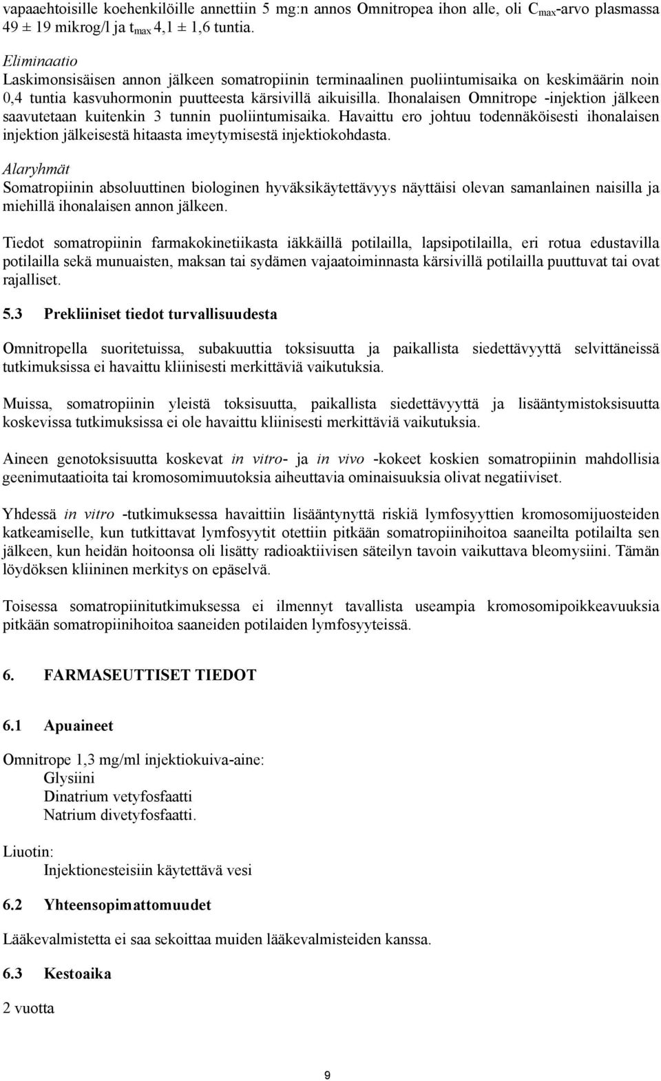 Ihonalaisen Omnitrope -injektion jälkeen saavutetaan kuitenkin 3 tunnin puoliintumisaika. Havaittu ero johtuu todennäköisesti ihonalaisen injektion jälkeisestä hitaasta imeytymisestä injektiokohdasta.