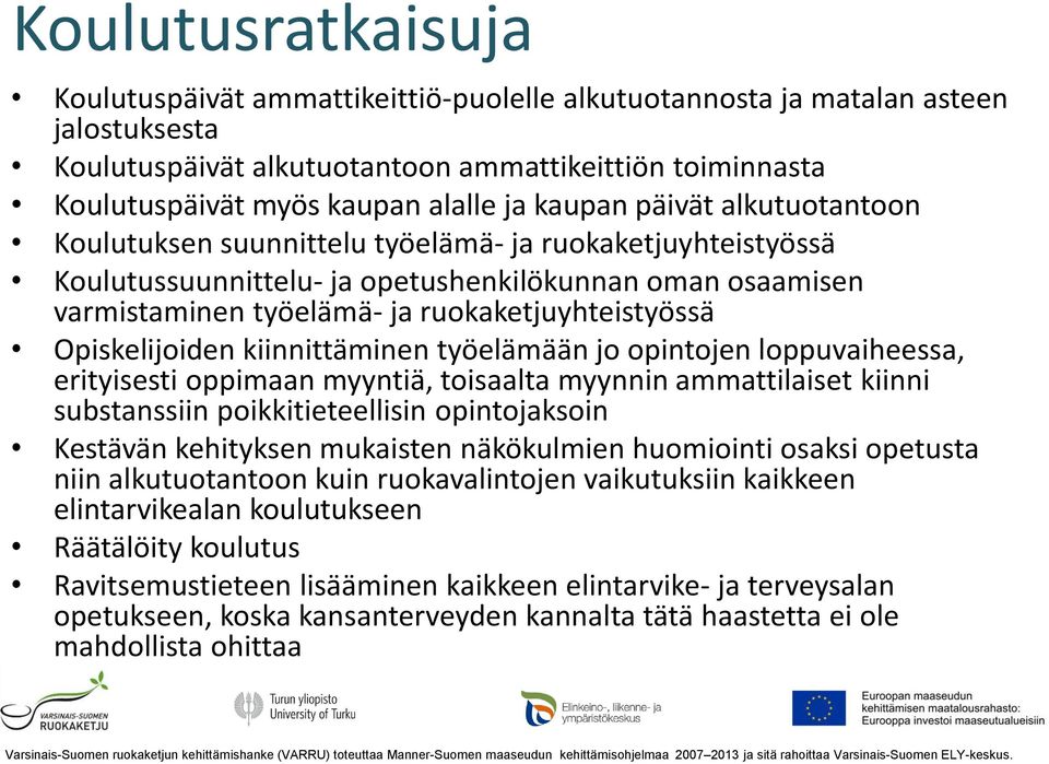 ruokaketjuyhteistyössä Opiskelijoiden kiinnittäminen työelämään jo opintojen loppuvaiheessa, erityisesti oppimaan myyntiä, toisaalta myynnin ammattilaiset kiinni substanssiin poikkitieteellisin