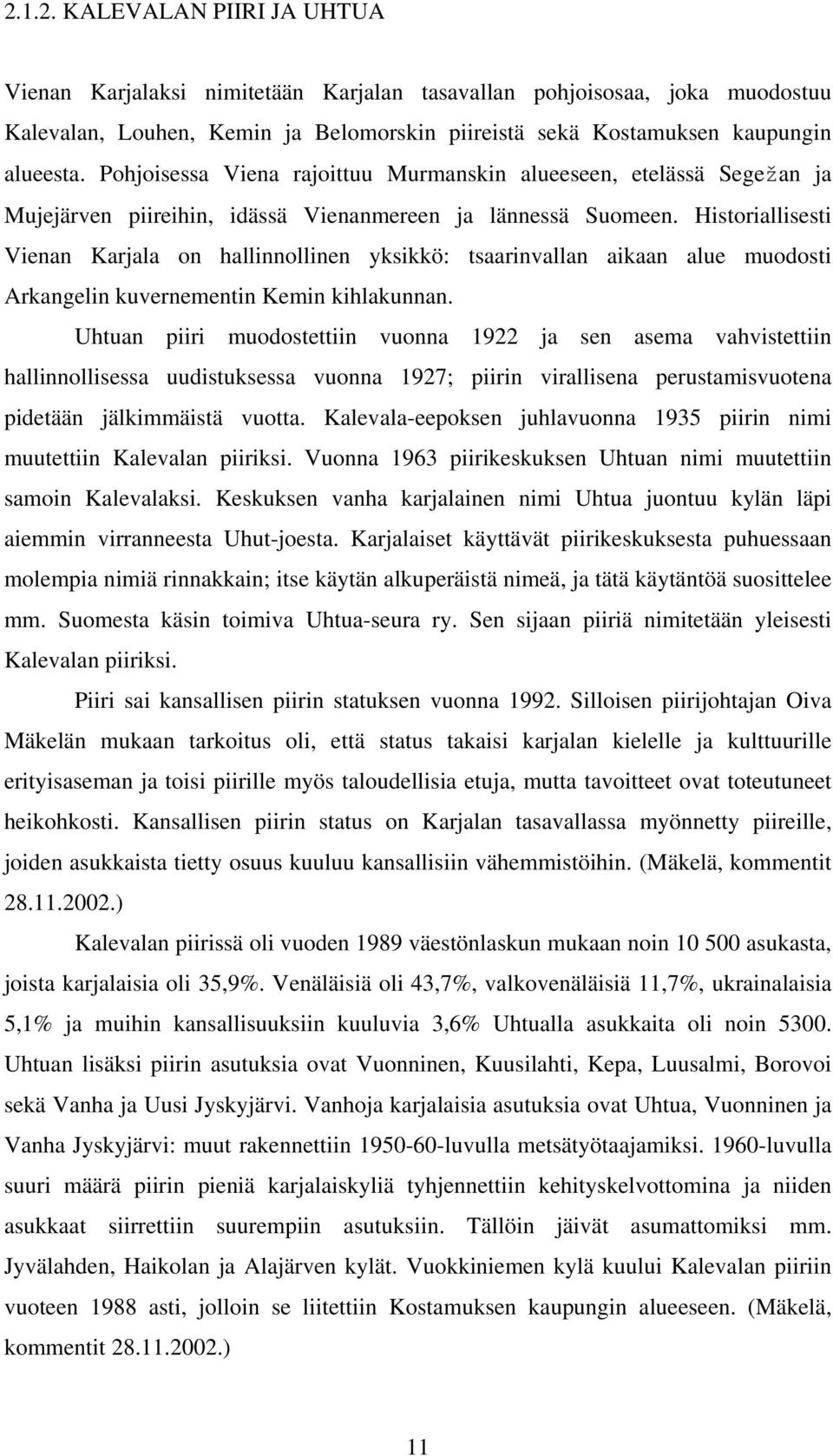 Historiallisesti Vienan Karjala on hallinnollinen yksikkö: tsaarinvallan aikaan alue muodosti Arkangelin kuvernementin Kemin kihlakunnan.
