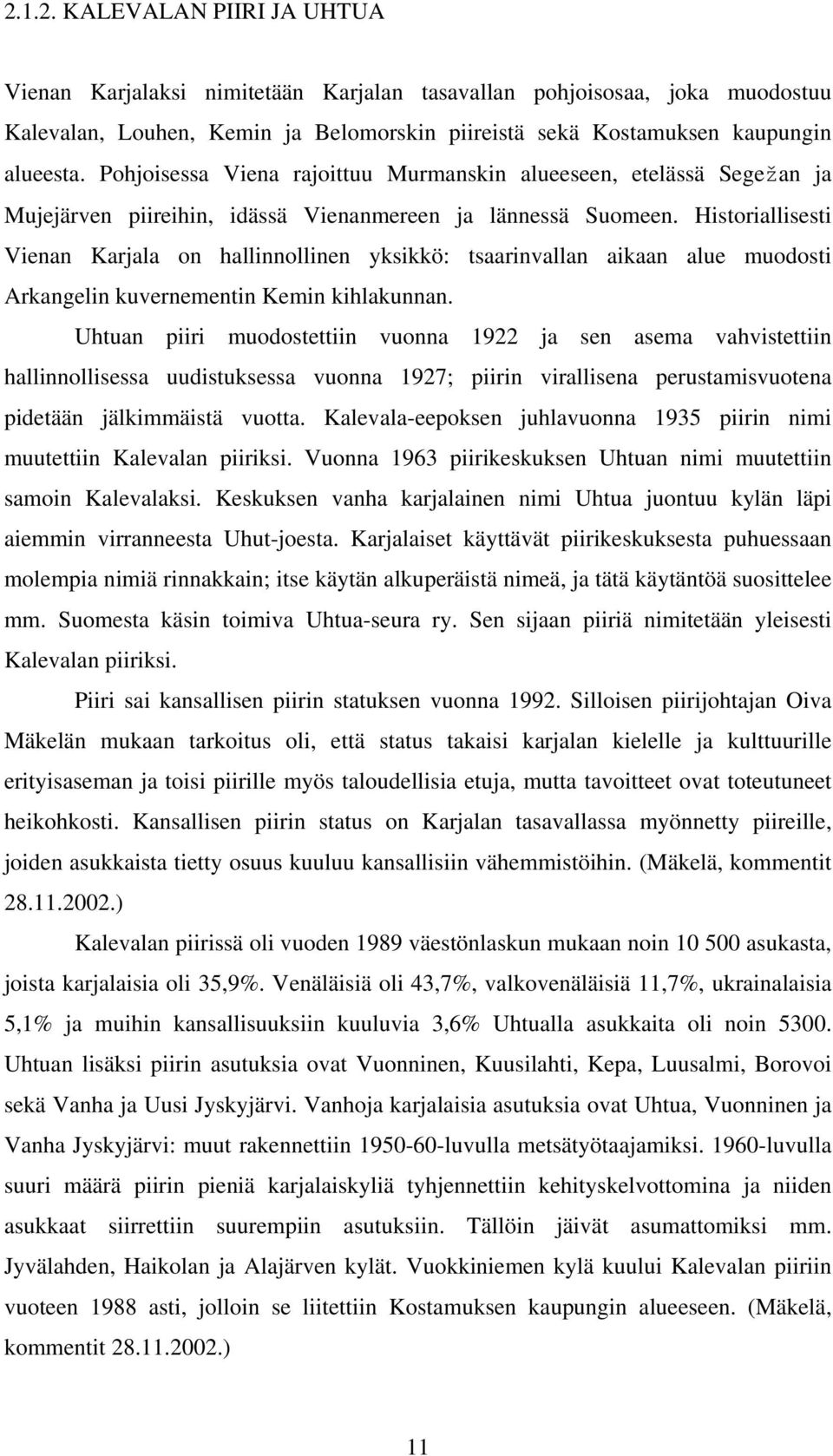 Historiallisesti Vienan Karjala on hallinnollinen yksikkö: tsaarinvallan aikaan alue muodosti Arkangelin kuvernementin Kemin kihlakunnan.