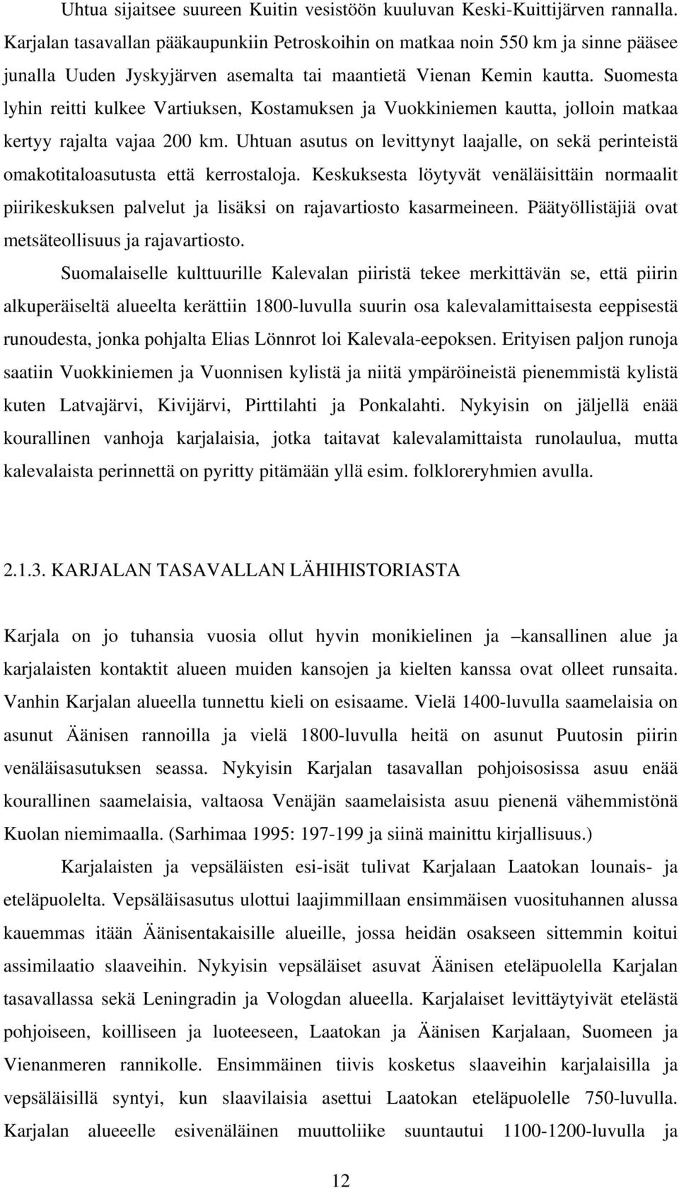 Suomesta lyhin reitti kulkee Vartiuksen, Kostamuksen ja Vuokkiniemen kautta, jolloin matkaa kertyy rajalta vajaa 200 km.