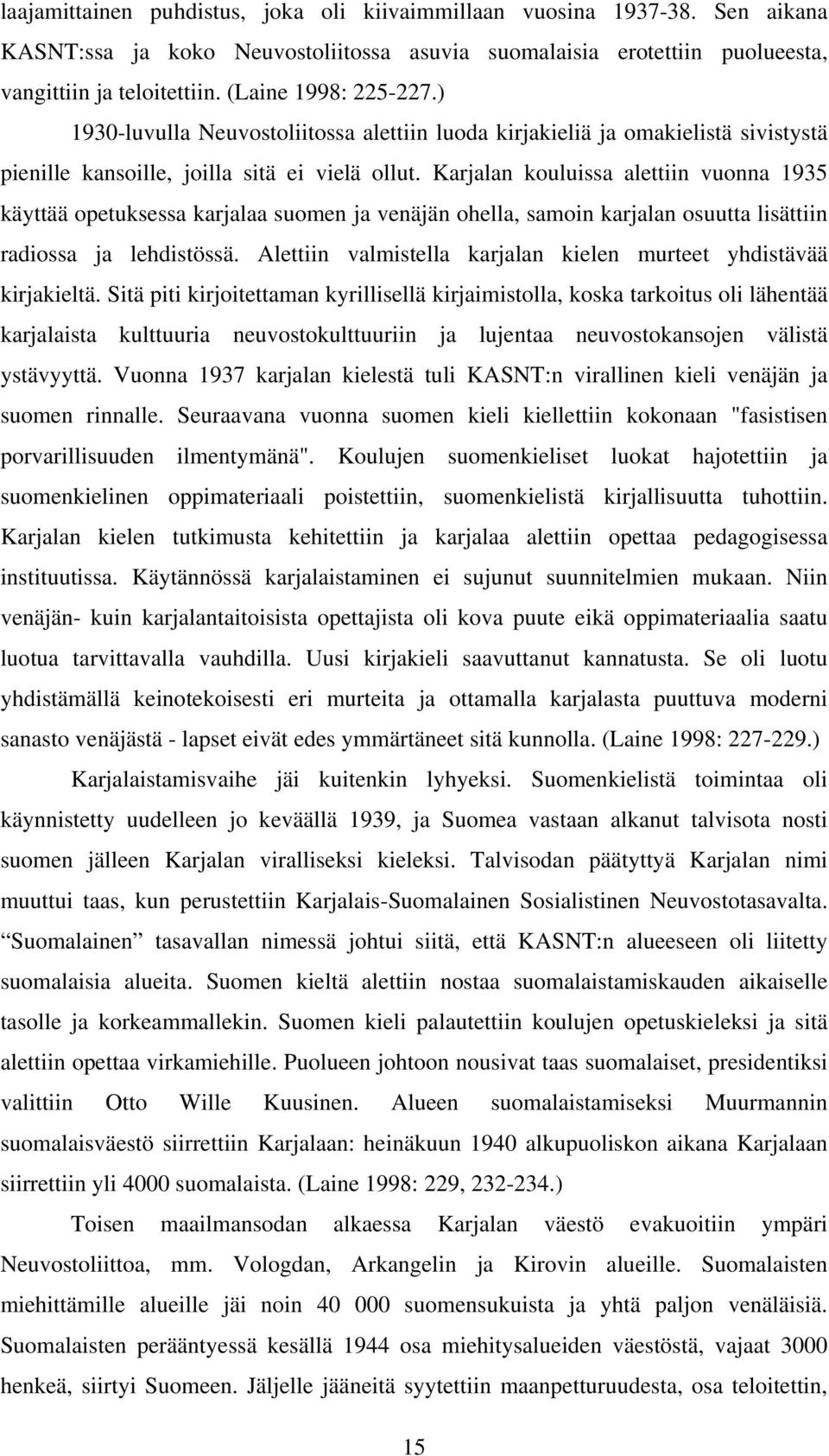 Karjalan kouluissa alettiin vuonna 1935 käyttää opetuksessa karjalaa suomen ja venäjän ohella, samoin karjalan osuutta lisättiin radiossa ja lehdistössä.