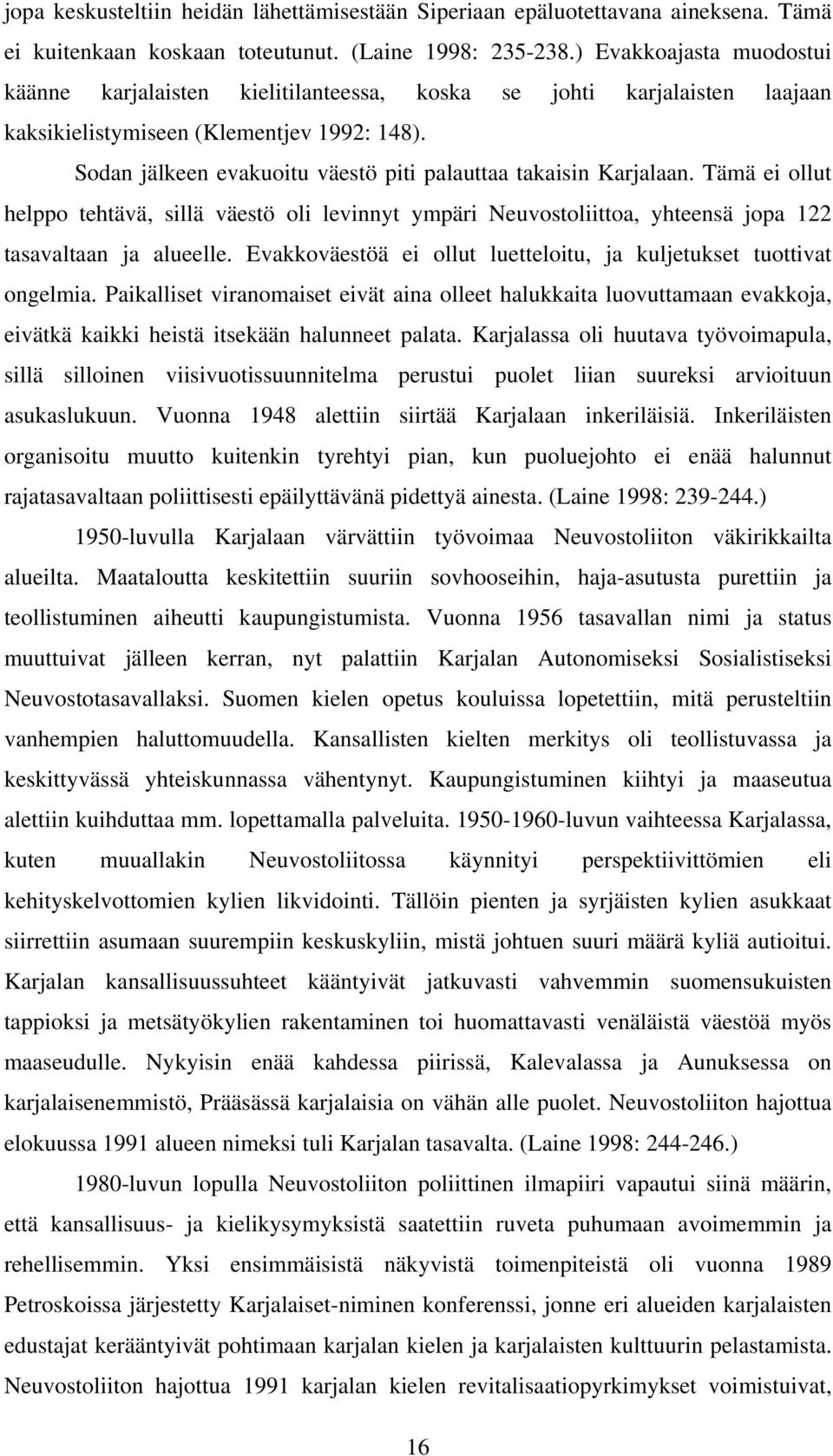 Sodan jälkeen evakuoitu väestö piti palauttaa takaisin Karjalaan. Tämä ei ollut helppo tehtävä, sillä väestö oli levinnyt ympäri Neuvostoliittoa, yhteensä jopa 122 tasavaltaan ja alueelle.