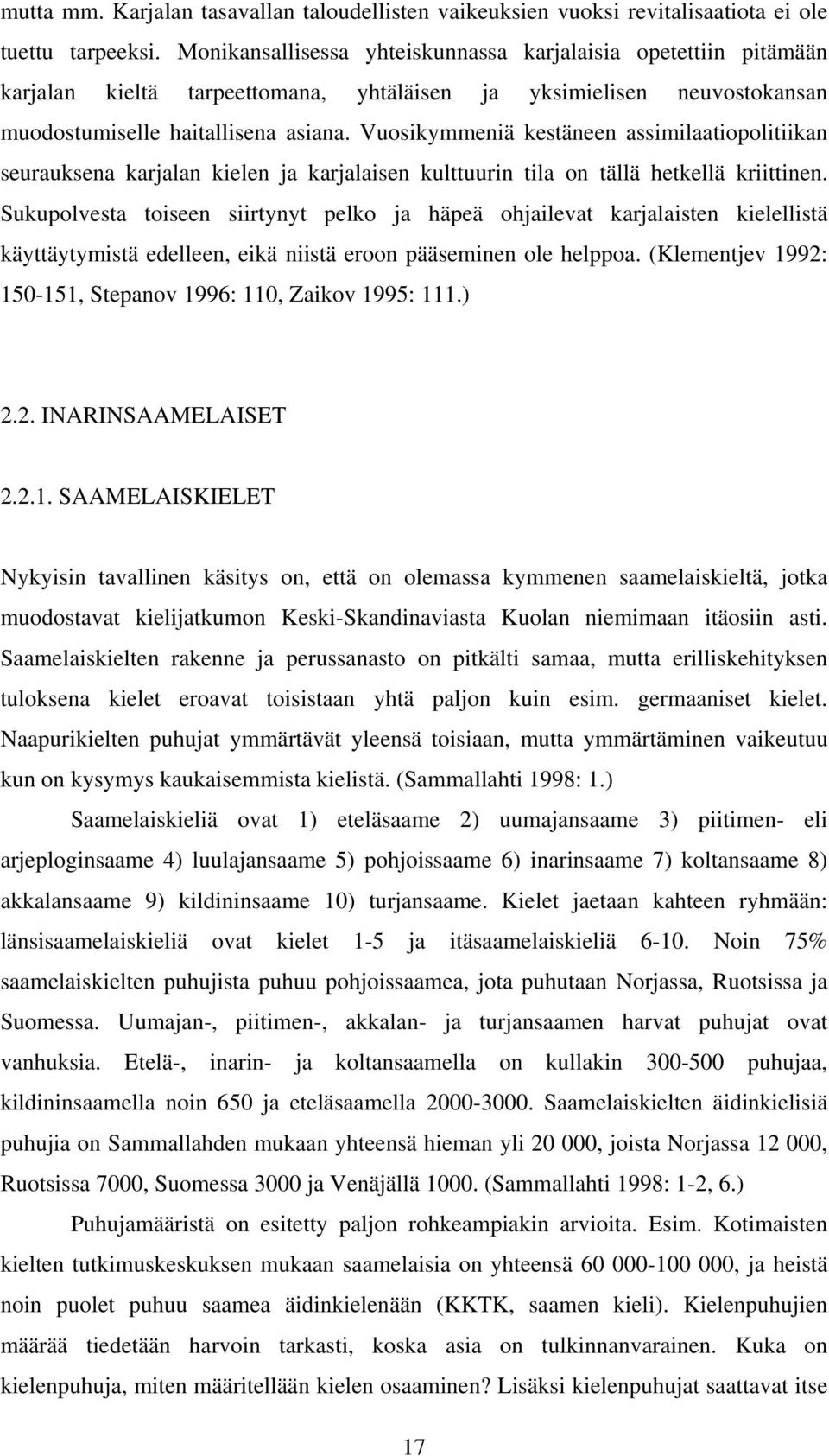 Vuosikymmeniä kestäneen assimilaatiopolitiikan seurauksena karjalan kielen ja karjalaisen kulttuurin tila on tällä hetkellä kriittinen.