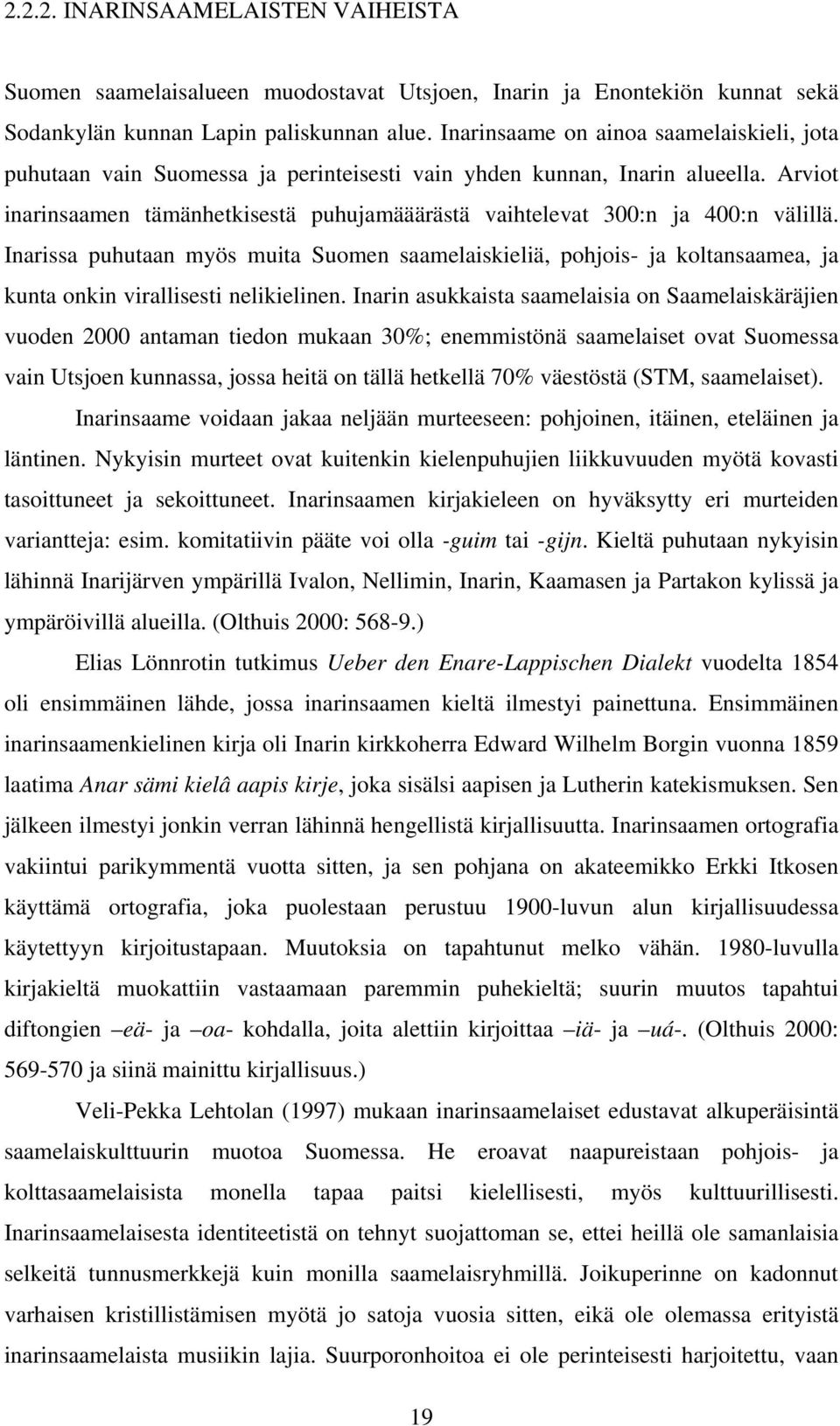 Arviot inarinsaamen tämänhetkisestä puhujamääärästä vaihtelevat 300:n ja 400:n välillä.