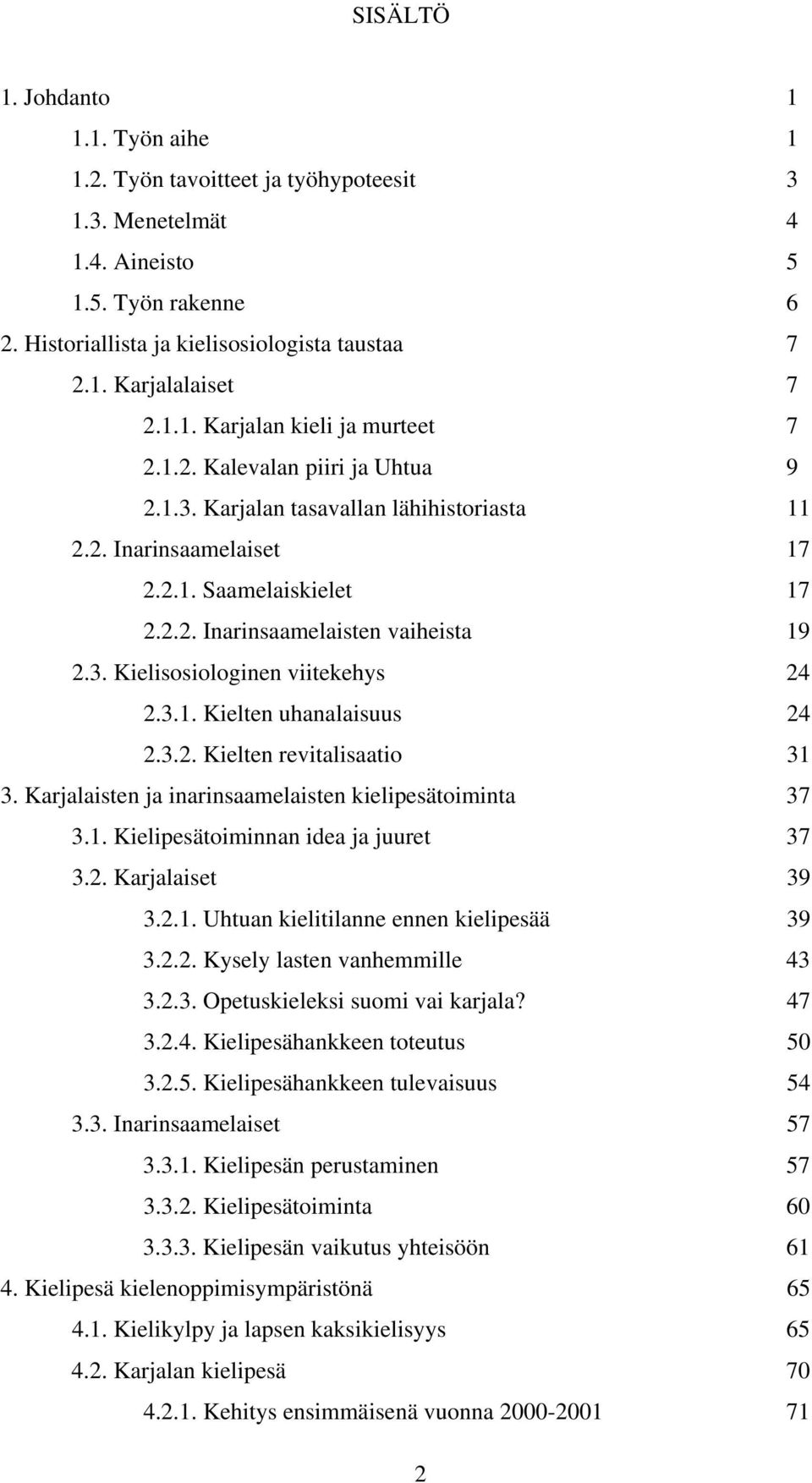 3. Kielisosiologinen viitekehys 24 2.3.1. Kielten uhanalaisuus 24 2.3.2. Kielten revitalisaatio 31 3. Karjalaisten ja inarinsaamelaisten kielipesätoiminta 37 3.1. Kielipesätoiminnan idea ja juuret 37 3.