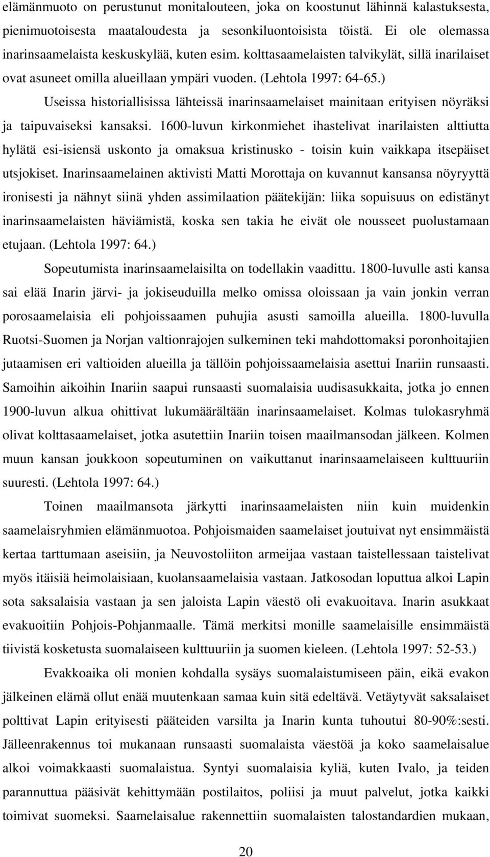 ) Useissa historiallisissa lähteissä inarinsaamelaiset mainitaan erityisen nöyräksi ja taipuvaiseksi kansaksi.