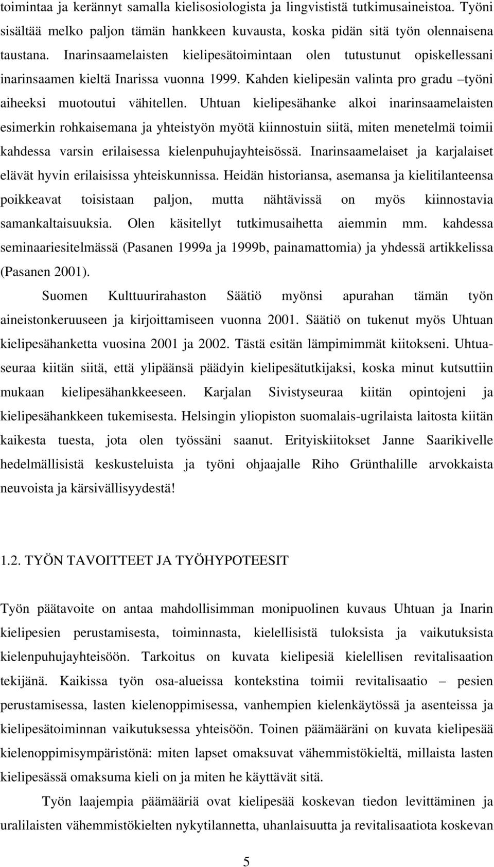 Uhtuan kielipesähanke alkoi inarinsaamelaisten esimerkin rohkaisemana ja yhteistyön myötä kiinnostuin siitä, miten menetelmä toimii kahdessa varsin erilaisessa kielenpuhujayhteisössä.