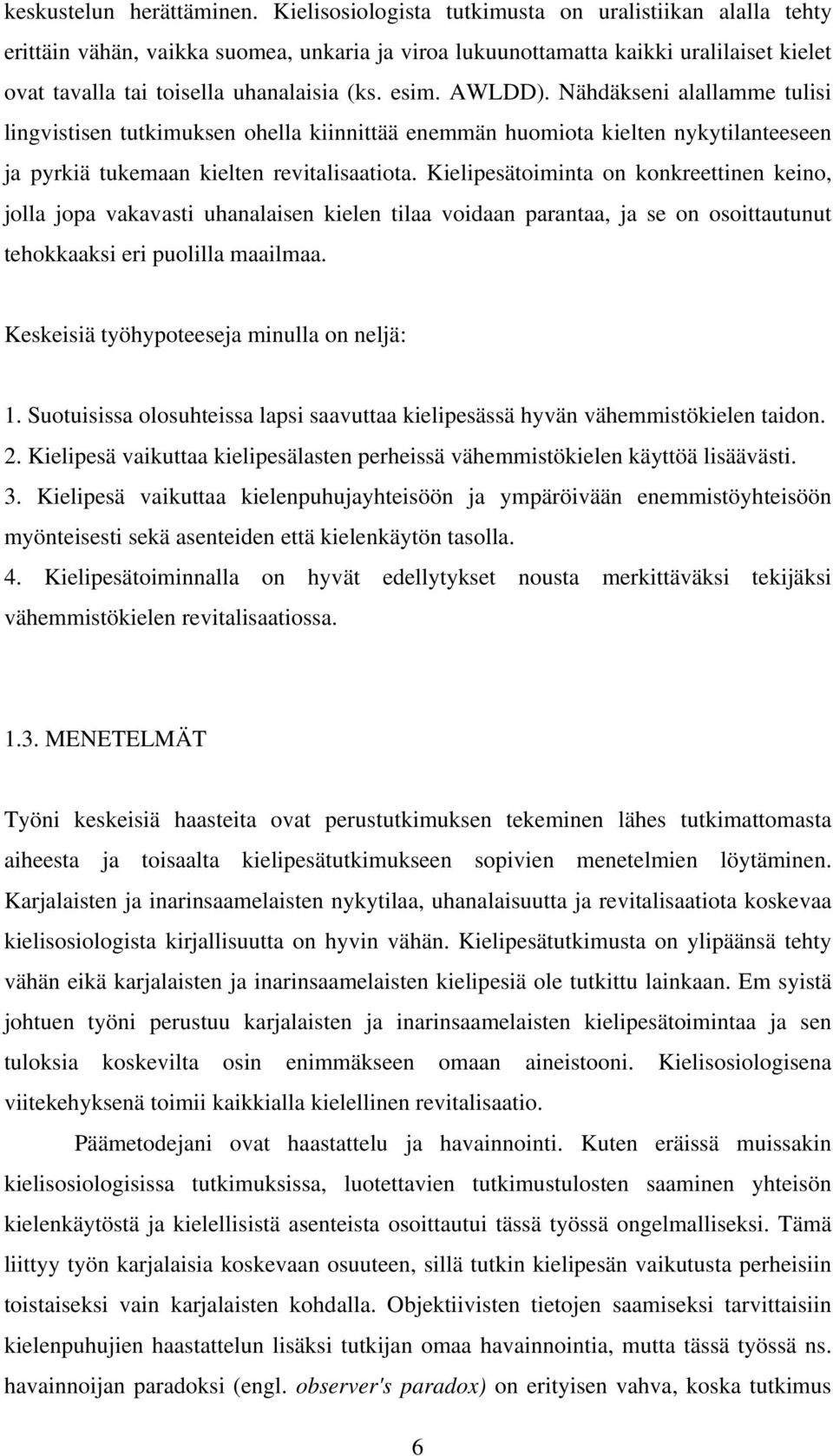 AWLDD). Nähdäkseni alallamme tulisi lingvistisen tutkimuksen ohella kiinnittää enemmän huomiota kielten nykytilanteeseen ja pyrkiä tukemaan kielten revitalisaatiota.