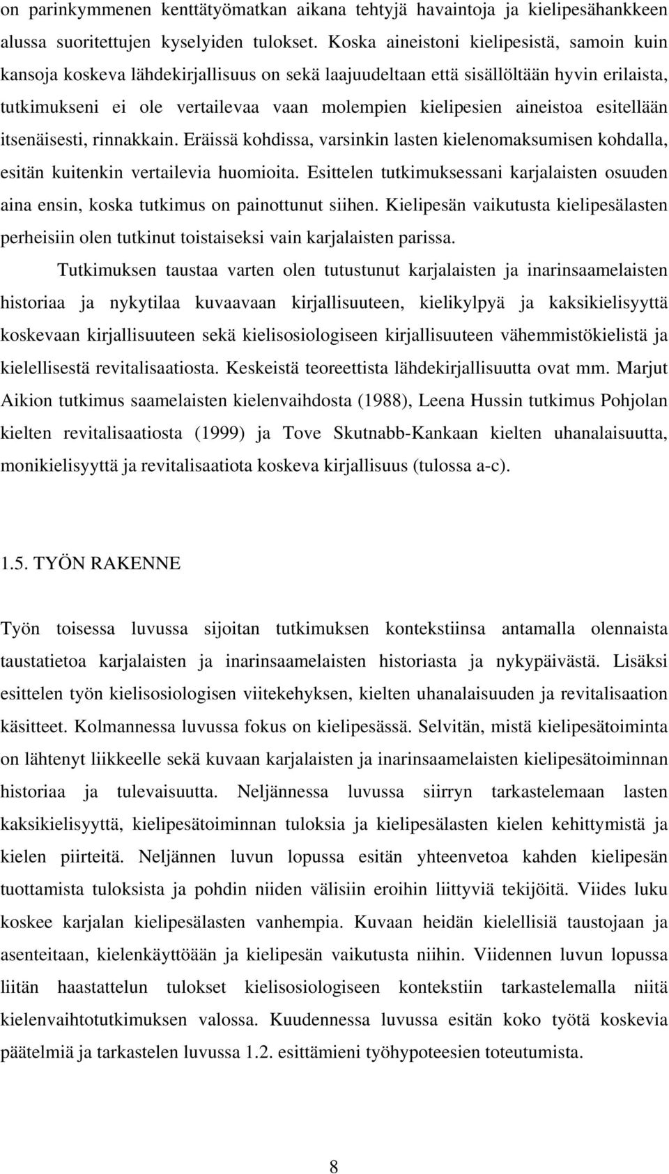 aineistoa esitellään itsenäisesti, rinnakkain. Eräissä kohdissa, varsinkin lasten kielenomaksumisen kohdalla, esitän kuitenkin vertailevia huomioita.