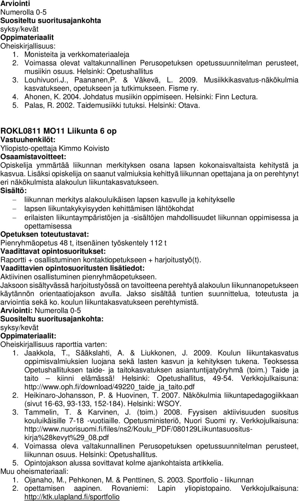 2002. Taidemusiikki tutuksi. Helsinki: Otava. ROKL0811 MO11 Liikunta : Yliopisto-opettaja Kimmo Koivisto : Opiskelija ymmärtää liikunnan merkityksen osana lapsen kokonaisvaltaista kehitystä ja kasvua.