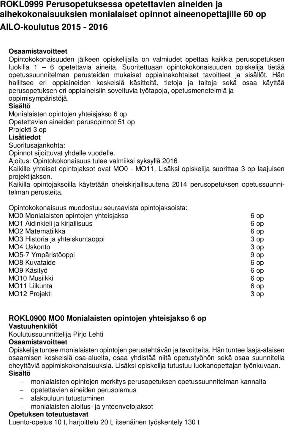 Hän hallitsee eri oppiaineiden keskeisiä käsitteitä, tietoja ja taitoja sekä osaa käyttää perusopetuksen eri oppiaineisiin soveltuvia työtapoja, opetusmenetelmiä ja oppimisympäristöjä.