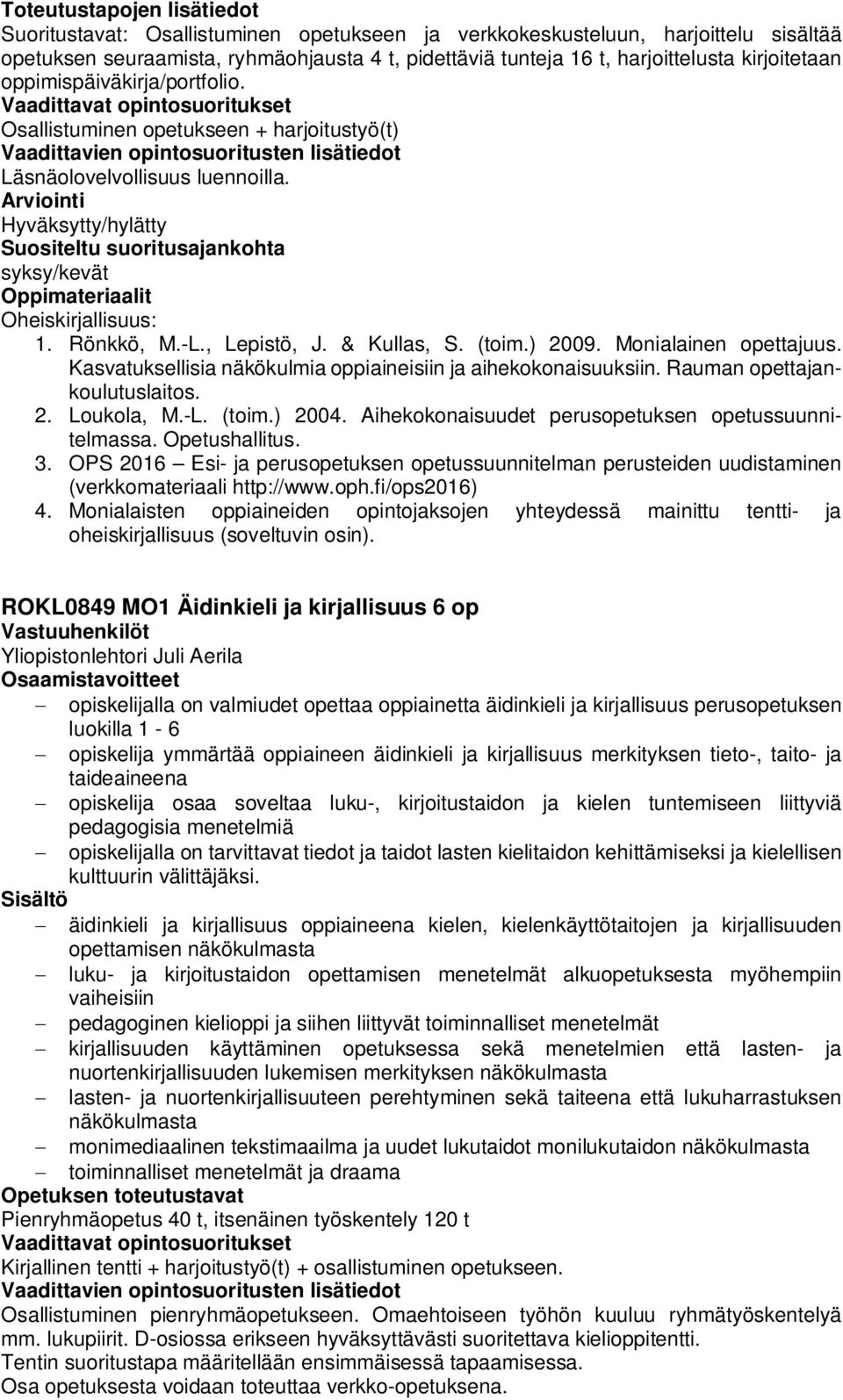 (toim.) 2009. Monialainen opettajuus. Kasvatuksellisia näkökulmia oppiaineisiin ja aihekokonaisuuksiin. Rauman opettajankoulutuslaitos. 2. Loukola, M.-L. (toim.) 2004.