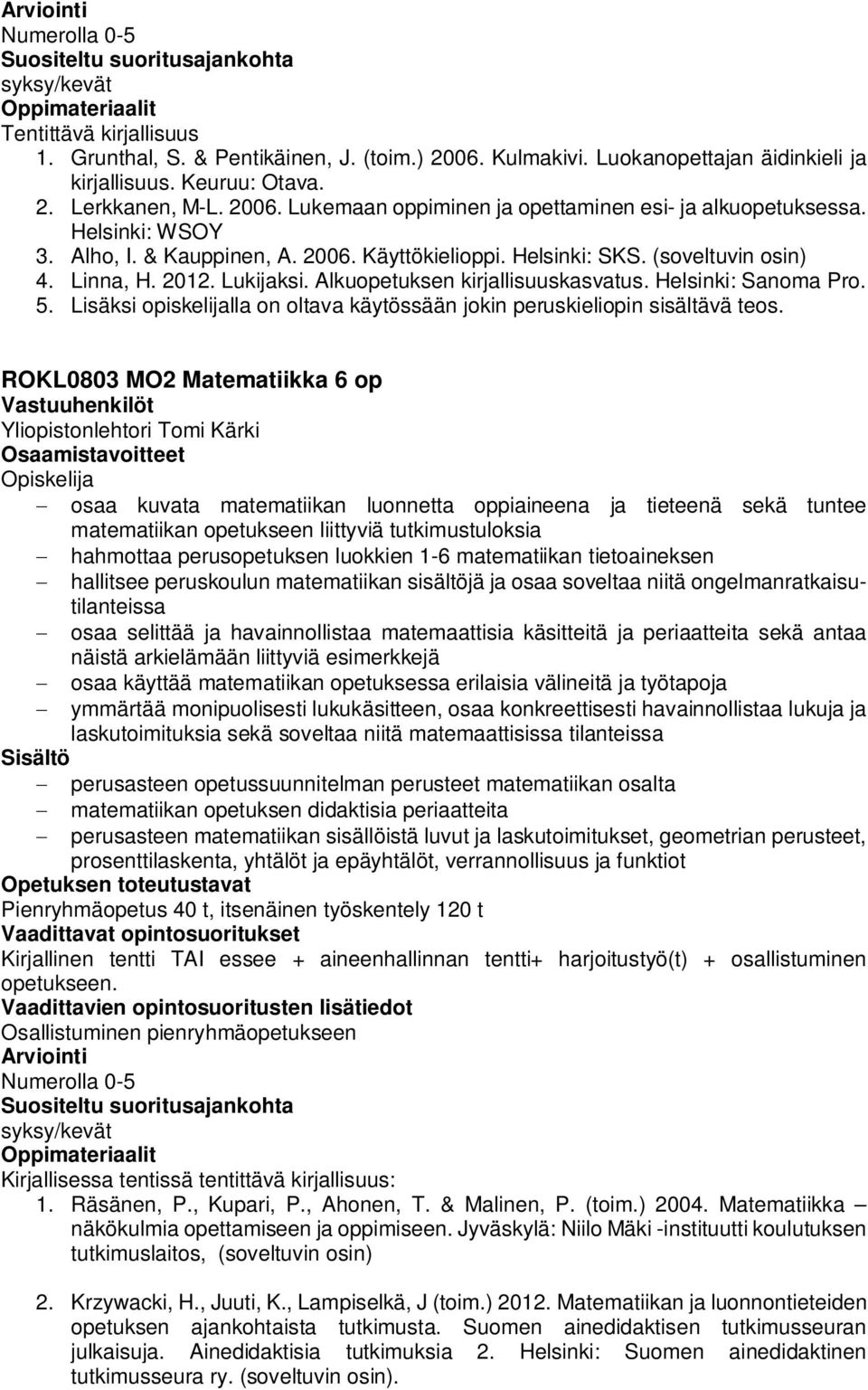 Lisäksi opiskelijalla on oltava käytössään jokin peruskieliopin sisältävä teos.