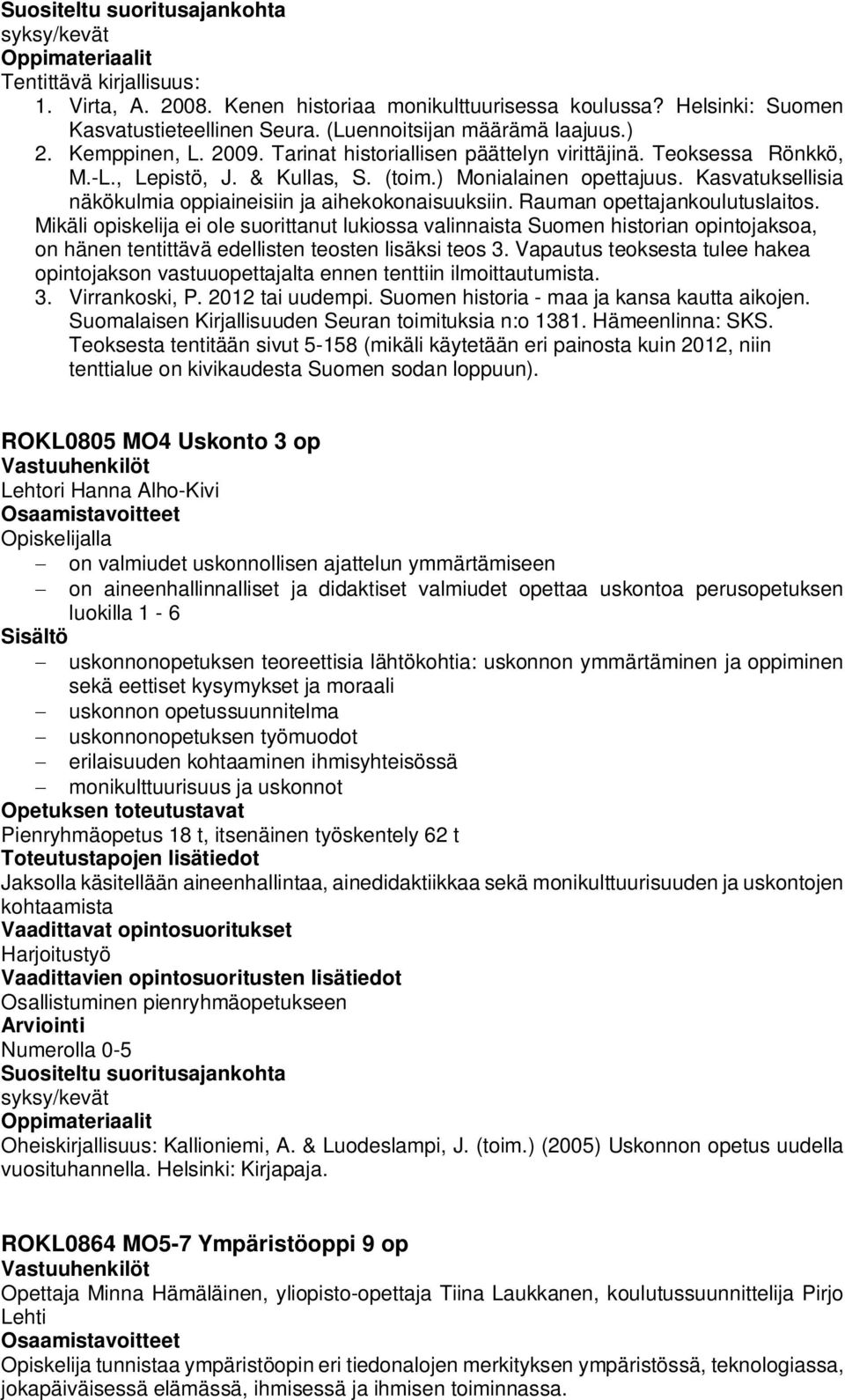 Rauman opettajankoulutuslaitos. Mikäli opiskelija ei ole suorittanut lukiossa valinnaista Suomen historian opintojaksoa, on hänen tentittävä edellisten teosten lisäksi teos 3.