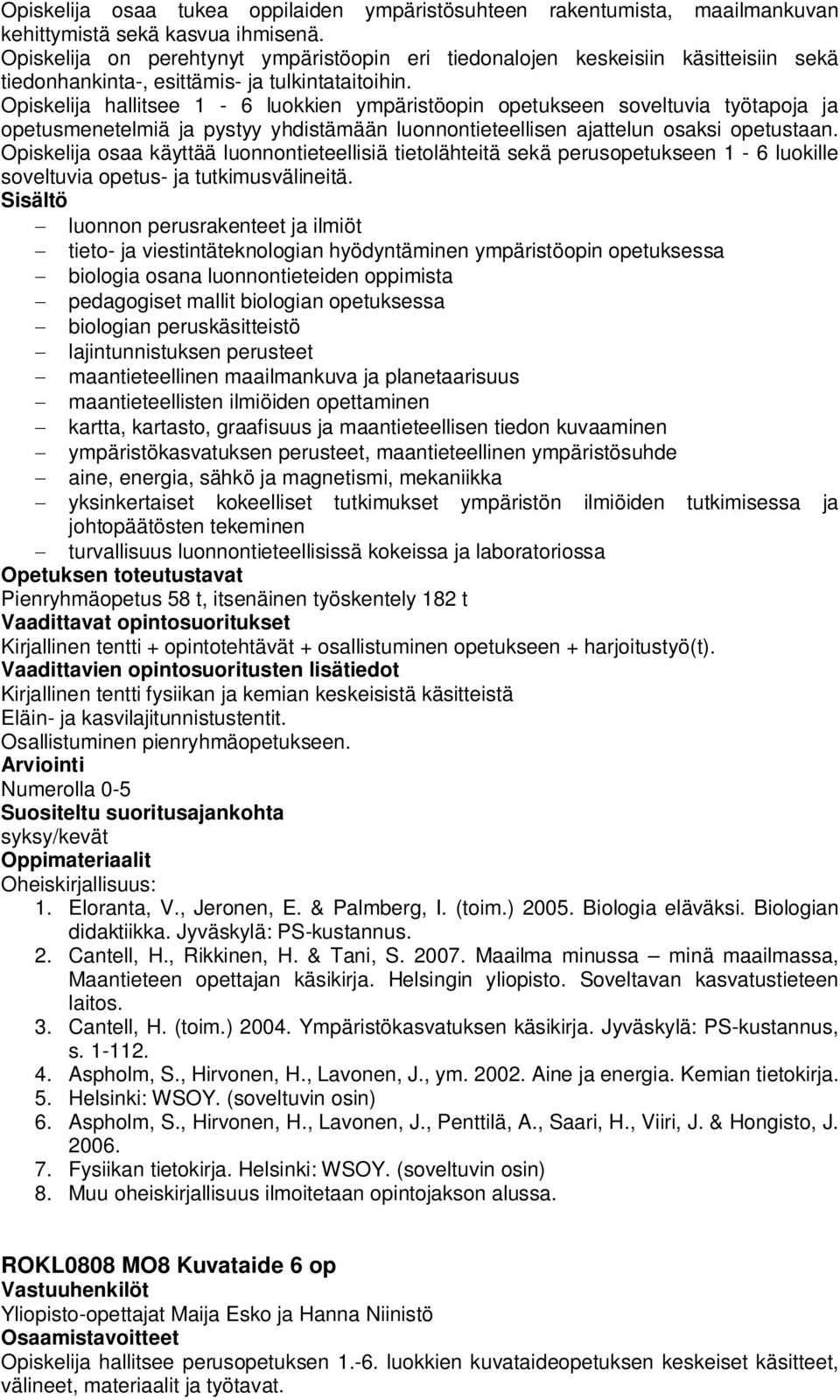 Opiskelija hallitsee 1-6 luokkien ympäristöopin opetukseen soveltuvia työtapoja ja opetusmenetelmiä ja pystyy yhdistämään luonnontieteellisen ajattelun osaksi opetustaan.