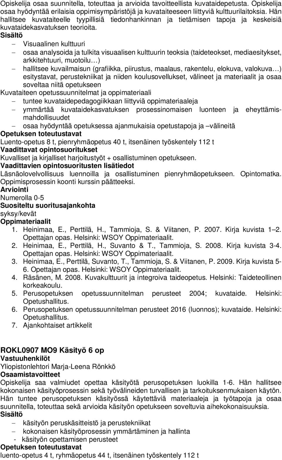 - Visuaalinen kulttuuri - osaa analysoida ja tulkita visuaalisen kulttuurin teoksia (taideteokset, mediaesitykset, arkkitehtuuri, muotoilu ) - hallitsee kuvailmaisun (grafiikka, piirustus, maalaus,