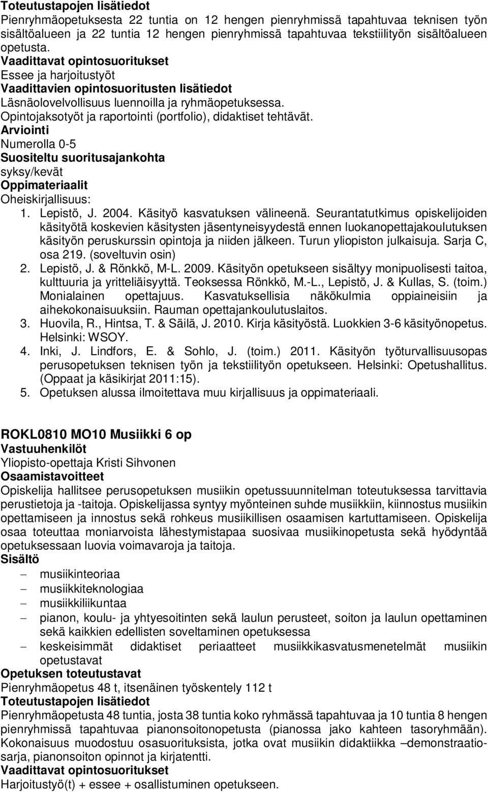 Käsityö kasvatuksen välineenä. Seurantatutkimus opiskelijoiden käsityötä koskevien käsitysten jäsentyneisyydestä ennen luokanopettajakoulutuksen käsityön peruskurssin opintoja ja niiden jälkeen.