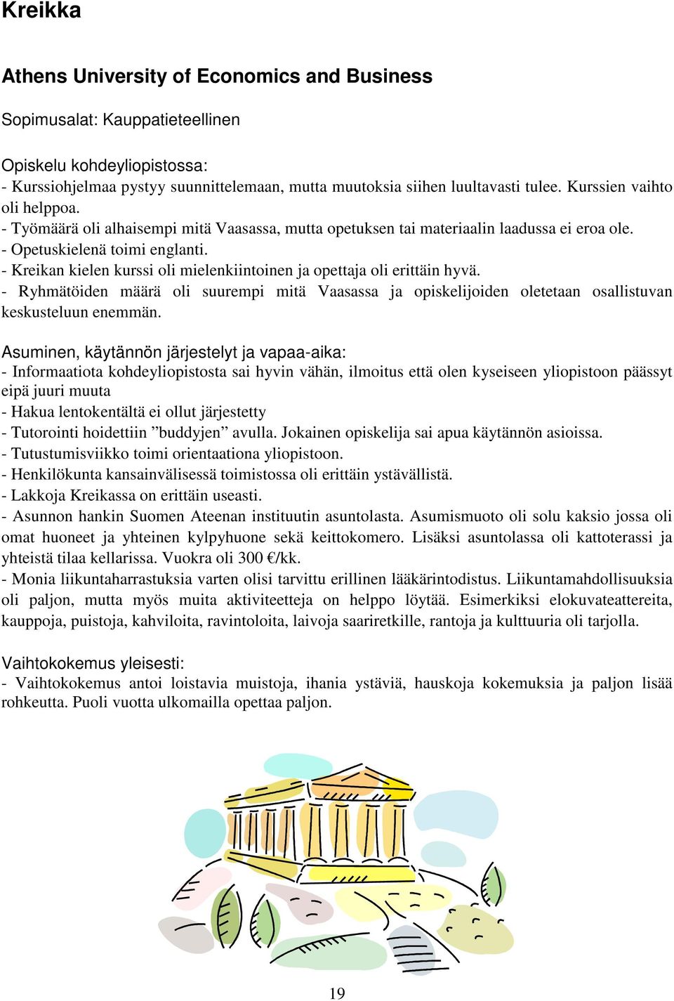 - Kreikan kielen kurssi oli mielenkiintoinen ja opettaja oli erittäin hyvä. - Ryhmätöiden määrä oli suurempi mitä Vaasassa ja opiskelijoiden oletetaan osallistuvan keskusteluun enemmän.