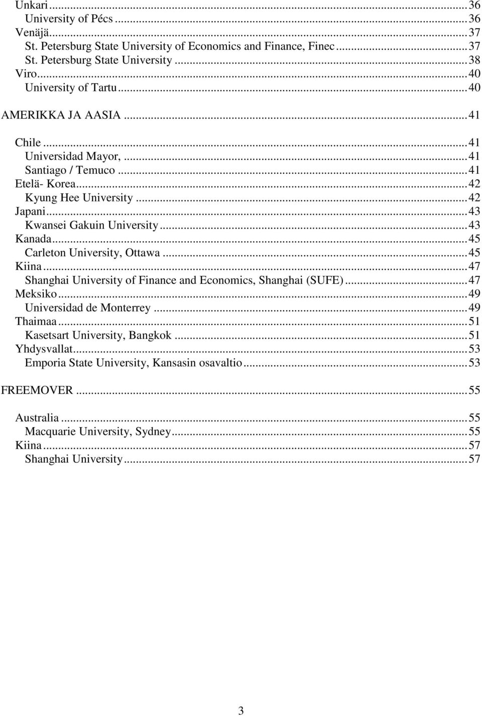 .. 45 Carleton University, Ottawa... 45 Kiina... 47 Shanghai University of Finance and Economics, Shanghai (SUFE)... 47 Meksiko... 49 Universidad de Monterrey... 49 Thaimaa.