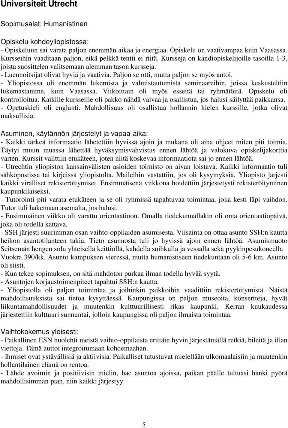 Paljon se otti, mutta paljon se myös antoi. - Yliopistossa oli enemmän lukemista ja valmistautumista seminaareihin, joissa keskusteltiin lukemastamme, kuin Vaasassa.