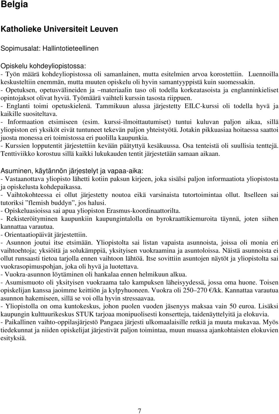 - Opetuksen, opetusvälineiden ja materiaalin taso oli todella korkeatasoista ja englanninkieliset opintojaksot olivat hyviä. Työmäärä vaihteli kurssin tasosta riippuen. - Englanti toimi opetuskielenä.