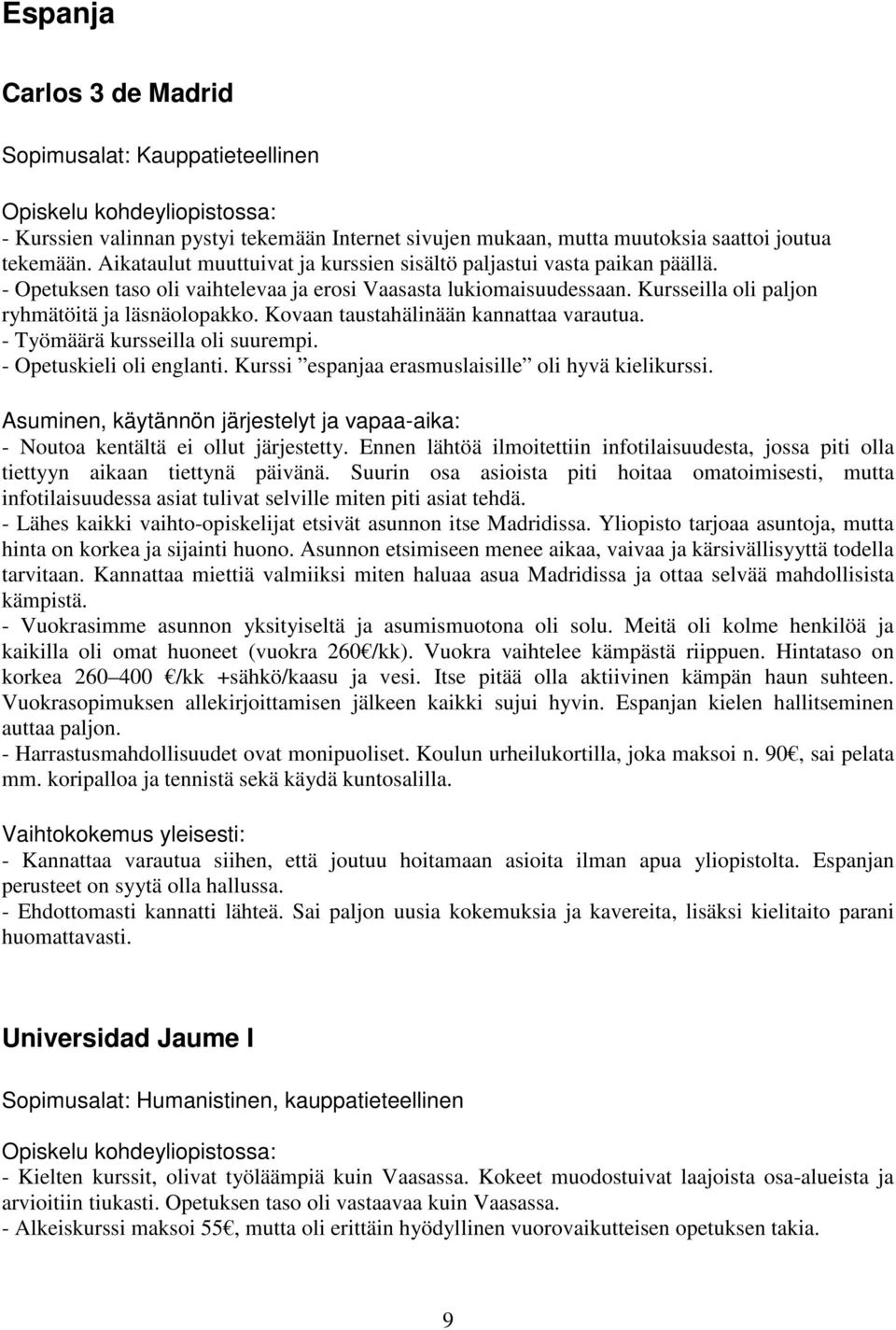 Kovaan taustahälinään kannattaa varautua. - Työmäärä kursseilla oli suurempi. - Opetuskieli oli englanti. Kurssi espanjaa erasmuslaisille oli hyvä kielikurssi. - Noutoa kentältä ei ollut järjestetty.