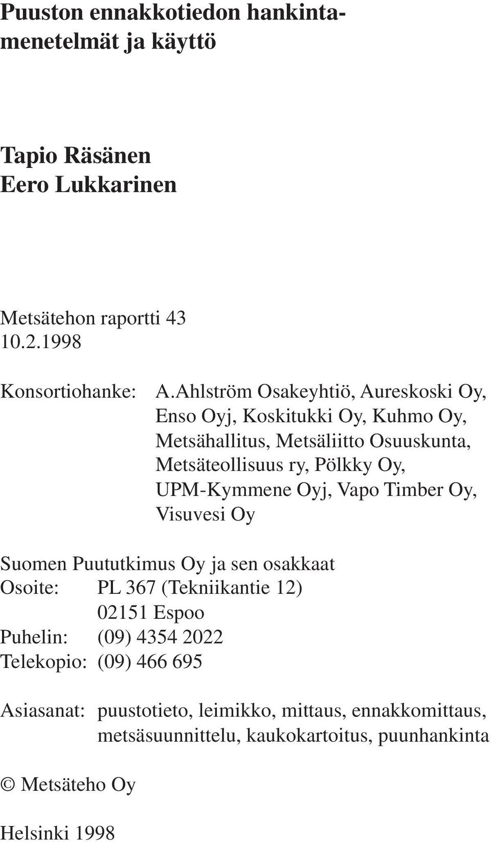 UPM-Kymmene Oyj, Vapo Timber Oy, Visuvesi Oy Suomen Puututkimus Oy ja sen osakkaat Osoite: PL 367 (Tekniikantie 12) 02151 Espoo Puhelin: (09)