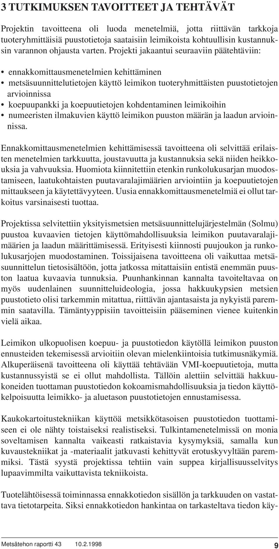 Projekti jakaantui seuraaviin päätehtäviin: ennakkomittausmenetelmien kehittäminen metsäsuunnittelutietojen käyttö leimikon tuoteryhmittäisten puustotietojen arvioinnissa koepuupankki ja