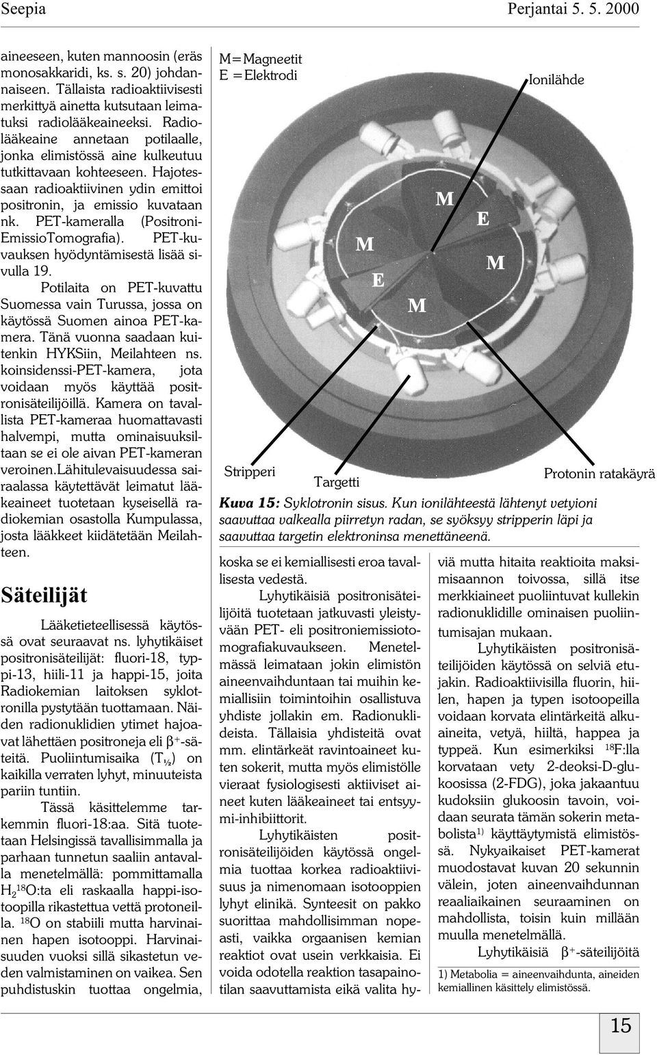 PET-kameralla (Positroni- EmissioTomografia). PET-kuvauksen hyödyntämisestä lisää sivulla 19. Potilaita on PET-kuvattu Suomessa vain Turussa, jossa on käytössä Suomen ainoa PET-kamera.