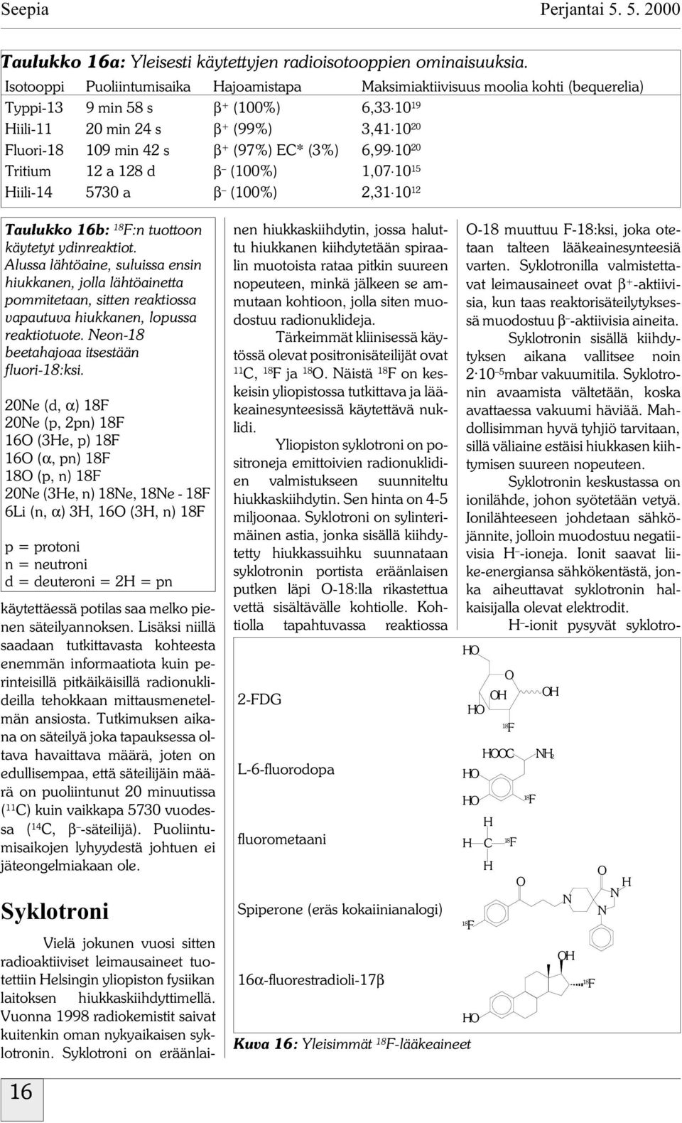 EC* (3%) 6,99 10 20 Tritium 12 a 128 d β (100%) 1,07 10 15 Hiili-14 5730 a β (100%) 2,31 10 12 Taulukko 16b: :n tuottoon käytetyt ydinreaktiot.