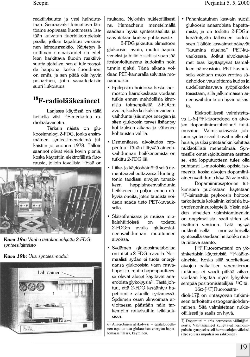 saavutettaisiin suuri liukoisuus. -radiolääkeaineet Laajassa käytössä on tällä hetkellä viisi -merkattua radiolääkeainetta.