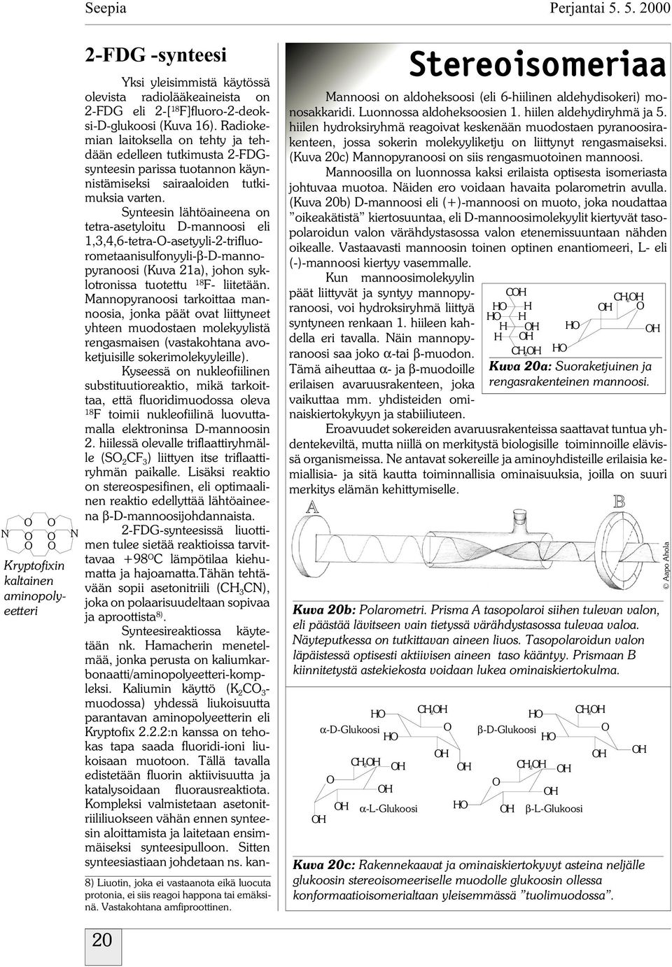 Synteesin lähtöaineena on tetra-asetyloitu D-mannoosi eli 1,3,4,6-tetra--asetyyli-2-trifluorometaanisulfonyyli-β-D-mannopyranoosi (Kuva 21a), johon syklotronissa tuotettu - liitetään.