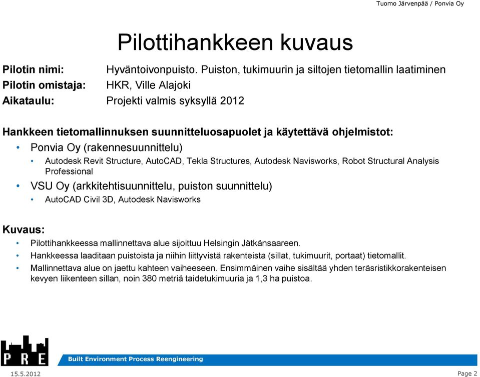 ohjelmistot: Ponvia Oy (rakennesuunnittelu) Autodesk Revit Structure, AutoCAD, Tekla Structures, Autodesk Navisworks, Robot Structural Analysis Professional VSU Oy (arkkitehtisuunnittelu, puiston
