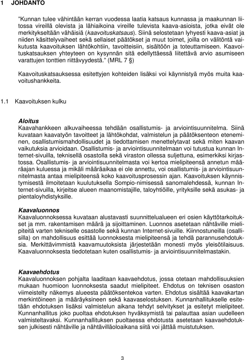 Siinä selostetaan lyhyesti kaava-asiat ja niiden käsittelyvaiheet sekä sellaiset päätökset ja muut toimet, joilla on välitöntä vaikutusta kaavoituksen lähtökohtiin, tavoitteisiin, sisältöön ja