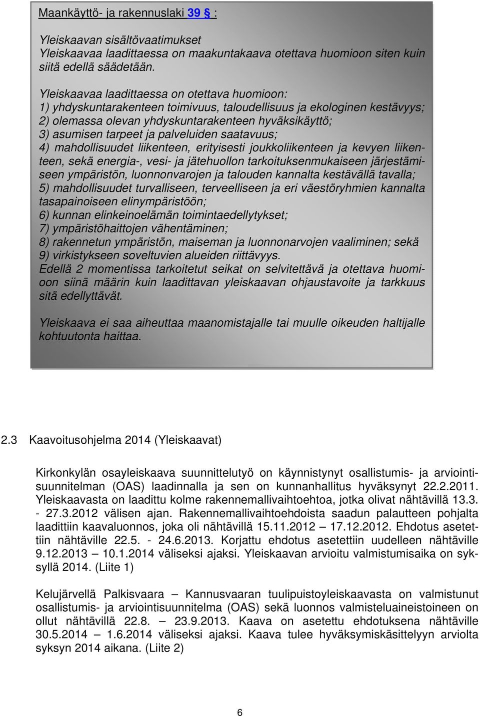 palveluiden saatavuus; 4 mahdollisuudet liikenteen, erityisesti joukkoliikenteen ja kevyen liikenteen, sekä energia-, vesi- ja jätehuollon tarkoituksenmukaiseen järjestämiseen ympäristön,