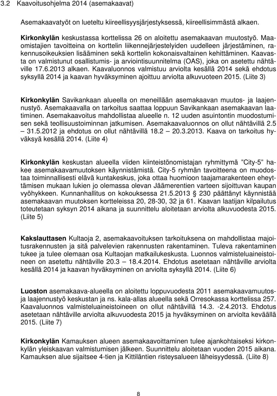 Kaavasta on valmistunut osallistumis- ja arviointisuunnitelma (OAS, joka on asetettu nähtäville 17.6.2013 alkaen.