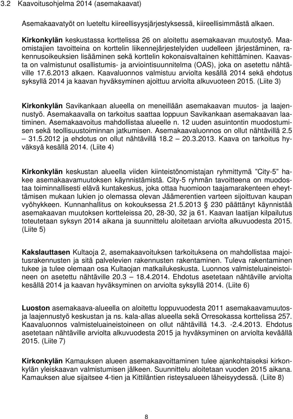 Kaavasta on valmistunut osallistumis- ja arviointisuunnitelma (OAS, joka on asetettu nähtäville 17.6.2013 alkaen.