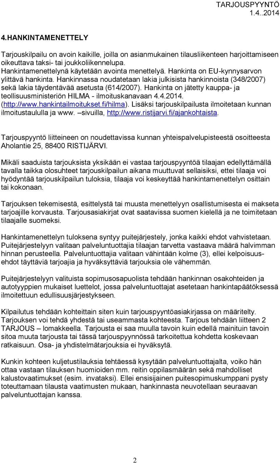 Hankinnassa noudatetaan lakia julkisista hankinnoista (348/2007) sekä lakia täydentävää asetusta (614/2007). Hankinta on jätetty kauppa- ja teollisuusministeriön HILMA - ilmoituskanavaan 4.4.2014.