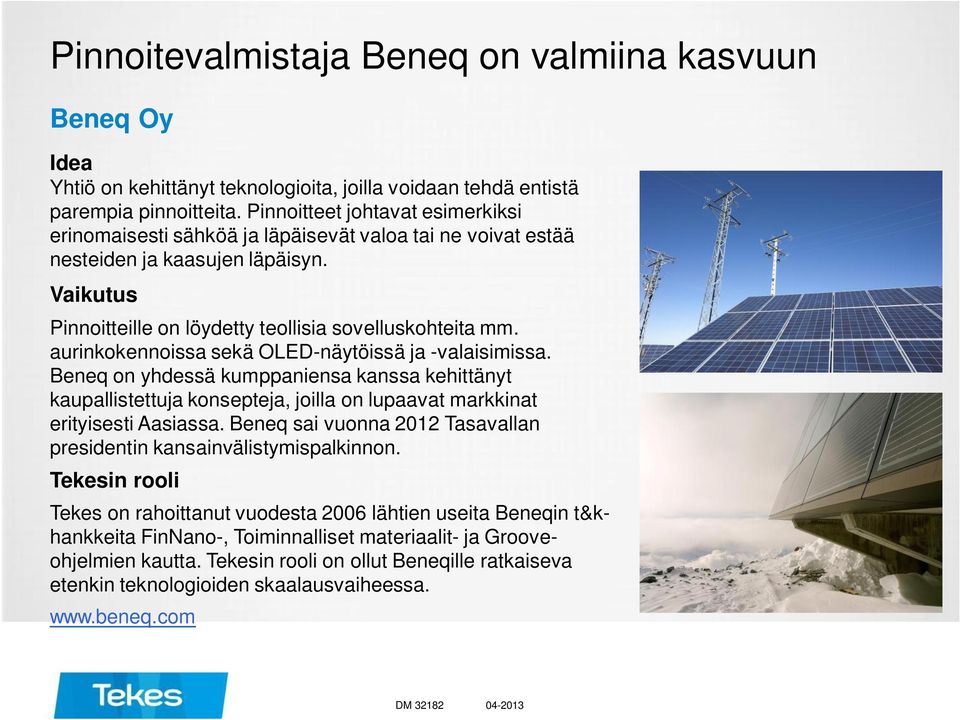 aurinkokennoissa sekä OLED-näytöissä ja -valaisimissa. Beneq on yhdessä kumppaniensa kanssa kehittänyt kaupallistettuja konsepteja, joilla on lupaavat markkinat erityisesti Aasiassa.