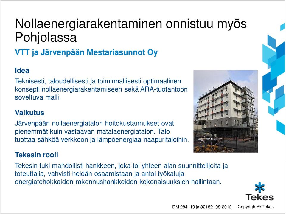 Vaikutus Järvenpään nollaenergiatalon hoitokustannukset ovat pienemmät kuin vastaavan matalaenergiatalon.