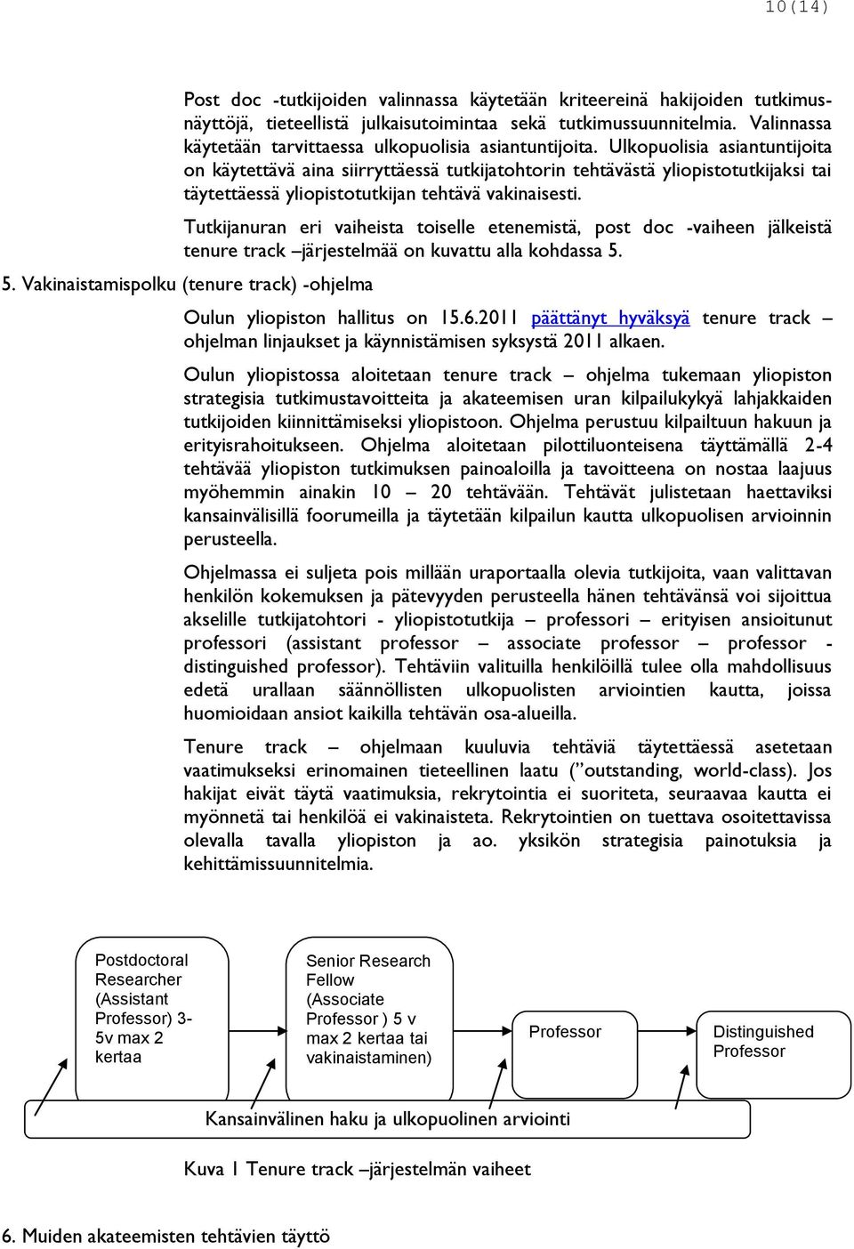 Ulkopuolisia asiantuntijoita on käytettävä aina siirryttäessä tutkijatohtorin tehtävästä yliopistotutkijaksi tai täytettäessä yliopistotutkijan tehtävä vakinaisesti.