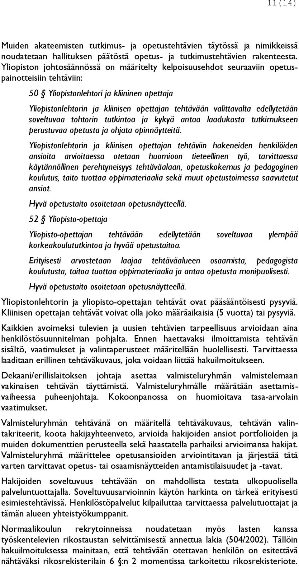 valittavalta edellytetään soveltuvaa tohtorin tutkintoa ja kykyä antaa laadukasta tutkimukseen perustuvaa opetusta ja ohjata opinnäytteitä.