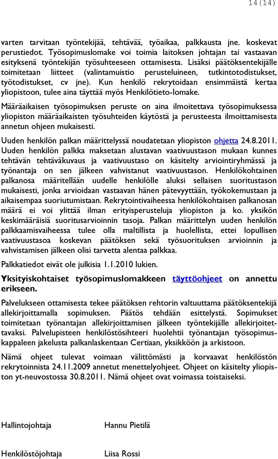 Lisäksi päätöksentekijälle toimitetaan liitteet (valintamuistio perusteluineen, tutkintotodistukset, työtodistukset, cv jne).